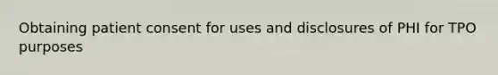 Obtaining patient consent for uses and disclosures of PHI for TPO purposes