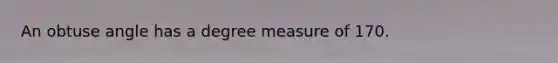 An obtuse angle has a degree measure of 170.