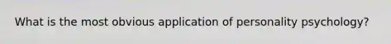 What is the most obvious application of personality psychology?