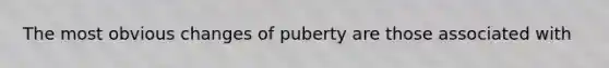 The most obvious changes of puberty are those associated with