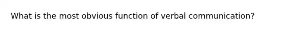 What is the most obvious function of verbal communication?
