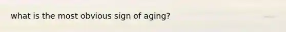 what is the most obvious sign of aging?