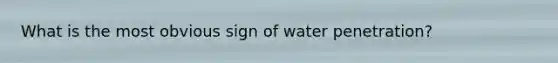 What is the most obvious sign of water penetration?