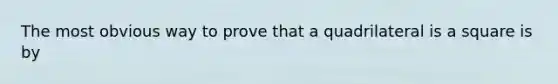 The most obvious way to prove that a quadrilateral is a square is by