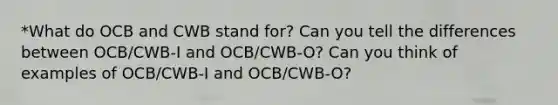 *What do OCB and CWB stand for? Can you tell the differences between OCB/CWB-I and OCB/CWB-O? Can you think of examples of OCB/CWB-I and OCB/CWB-O?