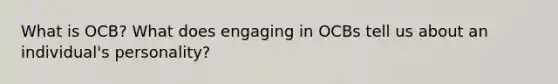 What is OCB? What does engaging in OCBs tell us about an individual's personality?