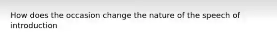 How does the occasion change the nature of the speech of introduction