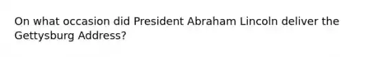 On what occasion did President Abraham Lincoln deliver the Gettysburg Address?