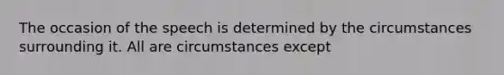 The occasion of the speech is determined by the circumstances surrounding it. All are circumstances except