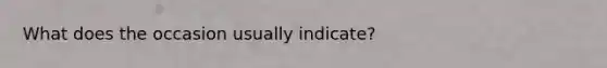 What does the occasion usually indicate?