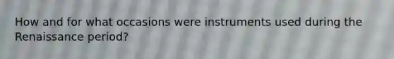 How and for what occasions were instruments used during the Renaissance period?