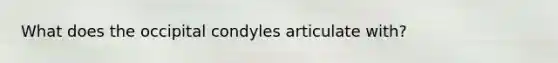 What does the occipital condyles articulate with?