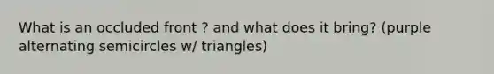 What is an occluded front ? and what does it bring? (purple alternating semicircles w/ triangles)