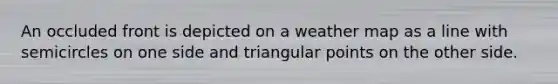 An occluded front is depicted on a weather map as a line with semicircles on one side and triangular points on the other side.
