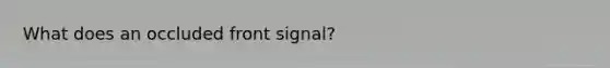 What does an occluded front signal?