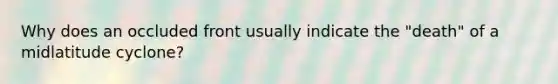 Why does an occluded front usually indicate the "death" of a midlatitude cyclone?