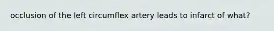 occlusion of the left circumflex artery leads to infarct of what?