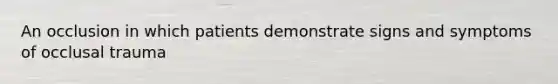An occlusion in which patients demonstrate signs and symptoms of occlusal trauma
