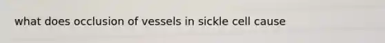 what does occlusion of vessels in sickle cell cause