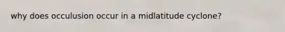 why does occulusion occur in a midlatitude cyclone?