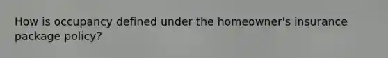 How is occupancy defined under the homeowner's insurance package policy?