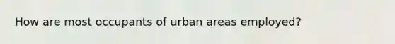 How are most occupants of urban areas employed?