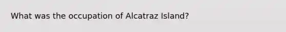 What was the occupation of Alcatraz Island?