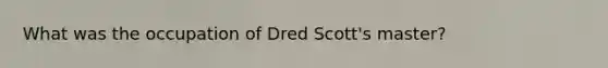 What was the occupation of Dred Scott's master?