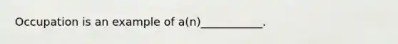 Occupation is an example of a(n)___________.