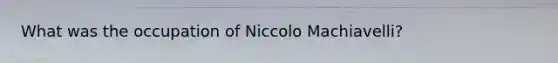 What was the occupation of Niccolo Machiavelli?