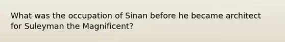 What was the occupation of Sinan before he became architect for Suleyman the Magnificent?