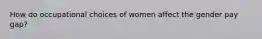 How do occupational choices of women affect the gender pay gap?