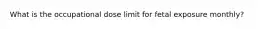 What is the occupational dose limit for fetal exposure monthly?