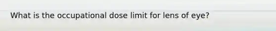 What is the occupational dose limit for lens of eye?