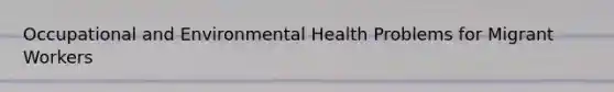 Occupational and Environmental Health Problems for Migrant Workers