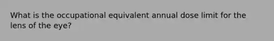 What is the occupational equivalent annual dose limit for the lens of the eye?