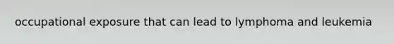 occupational exposure that can lead to lymphoma and leukemia