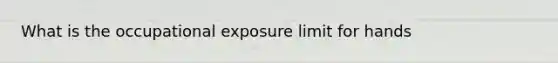 What is the occupational exposure limit for hands