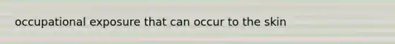 occupational exposure that can occur to the skin