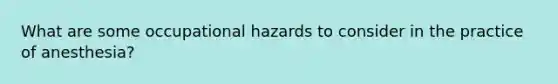 What are some occupational hazards to consider in the practice of anesthesia?