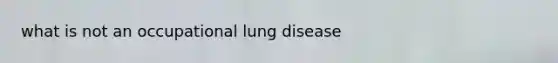 what is not an occupational lung disease