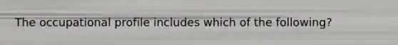 The occupational profile includes which of the following?