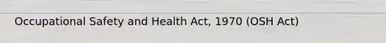 Occupational Safety and Health Act, 1970 (OSH Act)