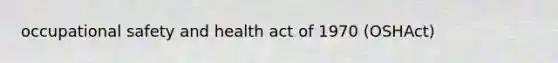 occupational safety and health act of 1970 (OSHAct)