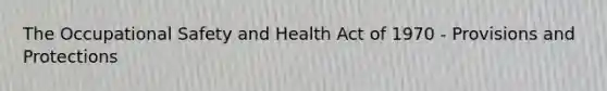 The Occupational Safety and Health Act of 1970 - Provisions and Protections