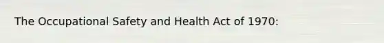 The Occupational Safety and Health Act of 1970: