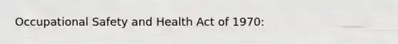 Occupational Safety and Health Act of 1970: