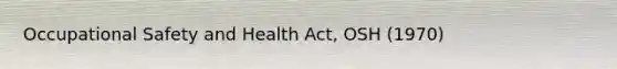 Occupational Safety and Health Act, OSH (1970)