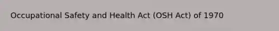 Occupational Safety and Health Act (OSH Act) of 1970