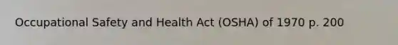 Occupational Safety and Health Act (OSHA) of 1970 p. 200